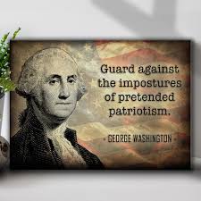 "Guard against the impostures of pretended patriotism." -George Washington